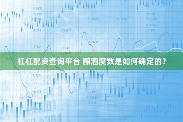 杠杠配资查询平台 酿酒度数是如何确定的？